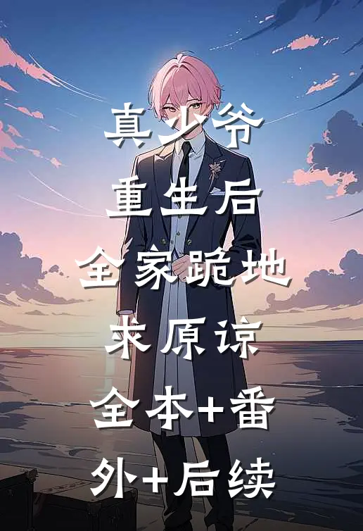 真少爷重生后，全家跪地求原谅:全本+番外+后续