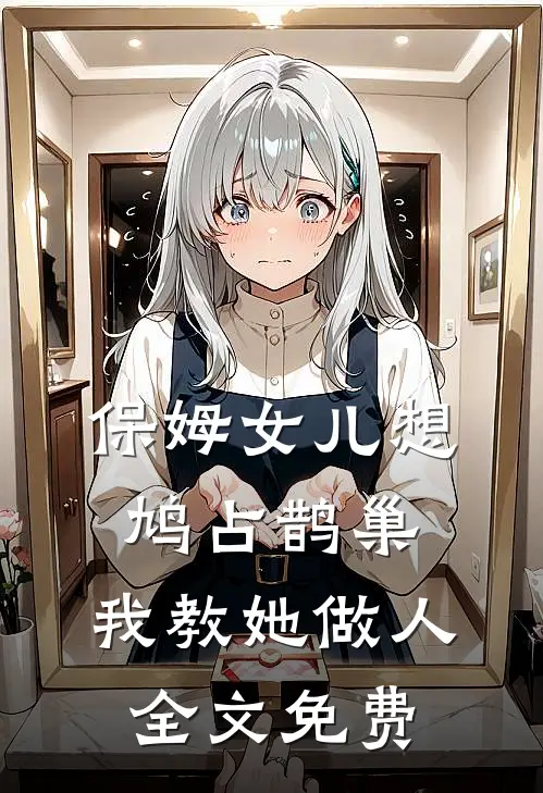 保姆女儿想鸠占鹊巢，我教她做人全文免费
