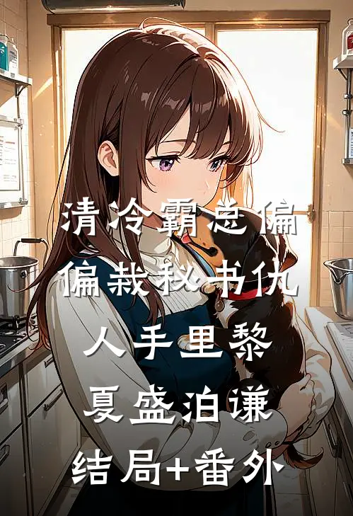 清冷霸总偏偏栽秘书仇人手里黎夏盛泊谦:结局+番外