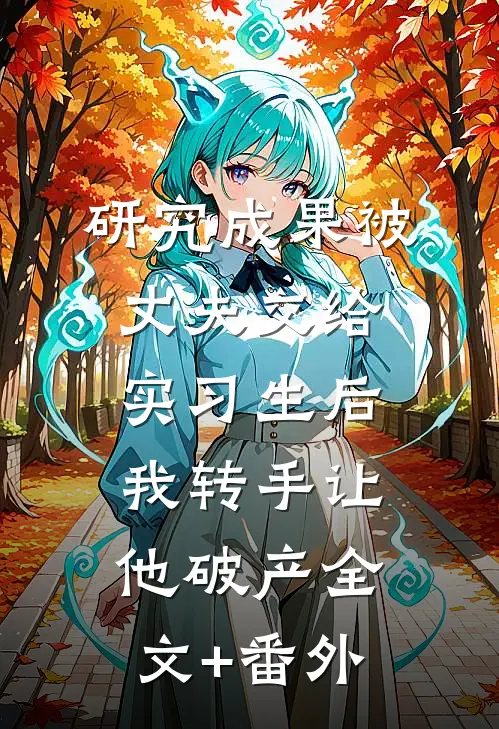 研究成果被丈夫交给实习生后，我转手让他破产全文+番外