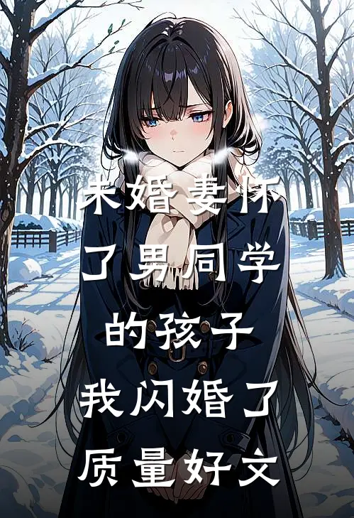 未婚妻怀了男同学的孩子，我闪婚了质量好文