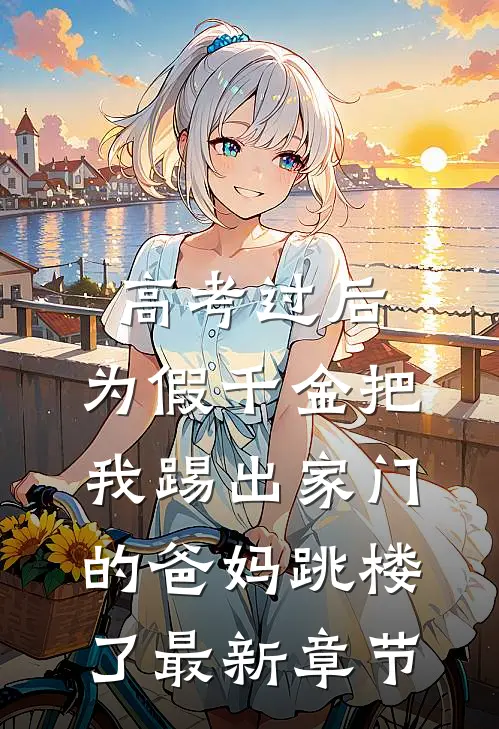 高考过后，为假千金把我踢出家门的爸妈跳楼了最新章节