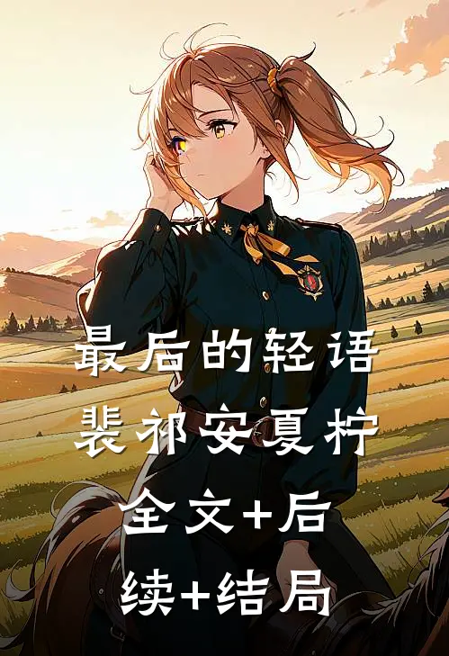 最后的轻语裴祁安夏柠全文+后续+结局