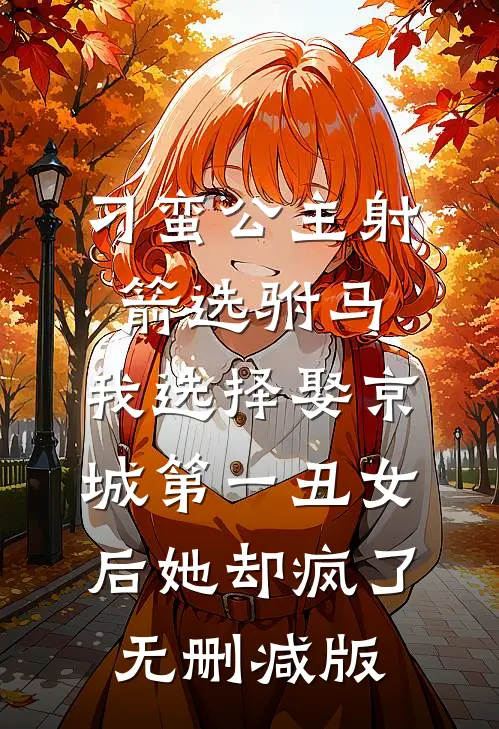 刁蛮公主射箭选驸马，我选择娶京城第一丑女后她却疯了无删减版