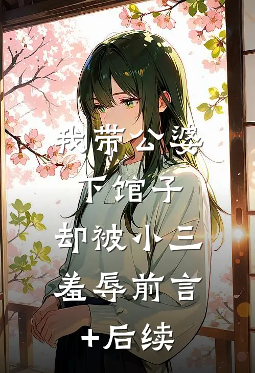我带公婆下馆子，却被小三羞辱前言+后续