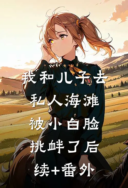 我和儿子去私人海滩，被小白脸挑衅了后续+番外