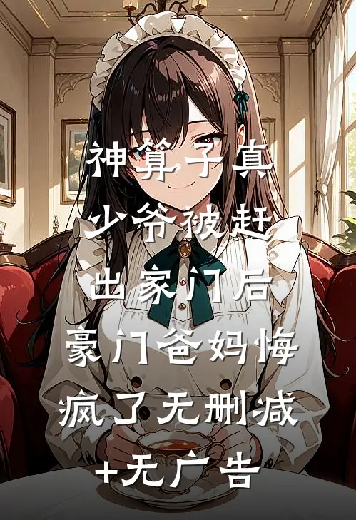 神算子真少爷被赶出家门后，豪门爸妈悔疯了无删减+无广告