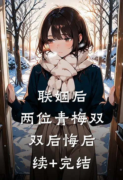 联姻后，两位青梅双双后悔后续+完结