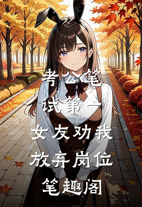 考公笔试第一，女友劝我放弃岗位笔趣阁