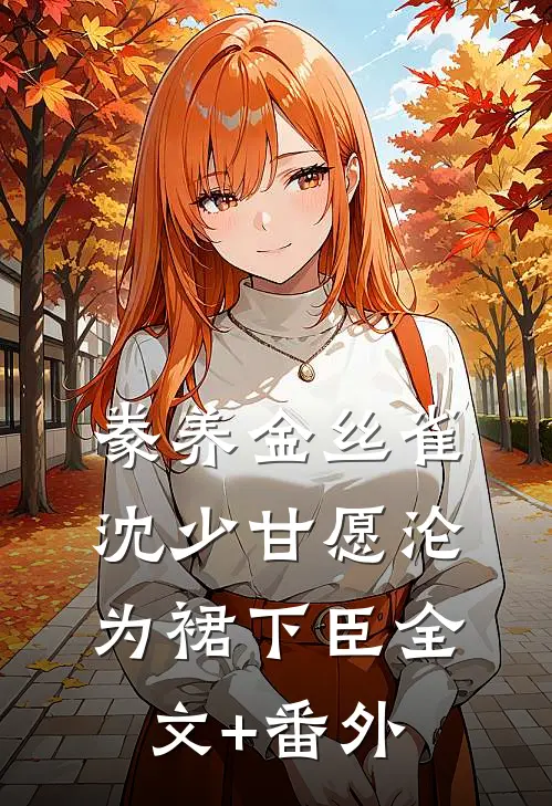 豢养金丝雀，沈少甘愿沦为裙下臣全文+番外
