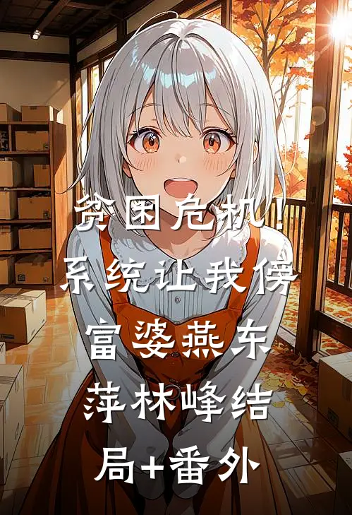 贫困危机！系统让我傍富婆燕东萍林峰结局+番外