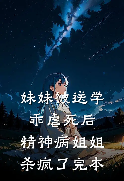 妹妹被送学乖虐死后，精神病姐姐杀疯了完本