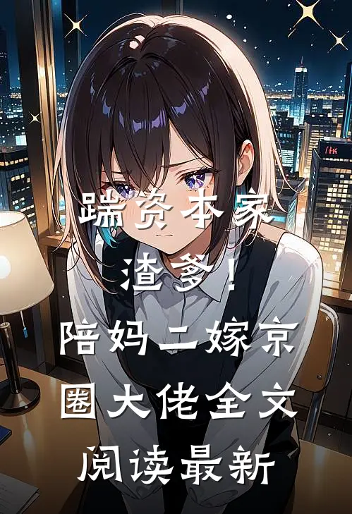 踹资本家渣爹！陪妈二嫁京圈大佬全文阅读最新