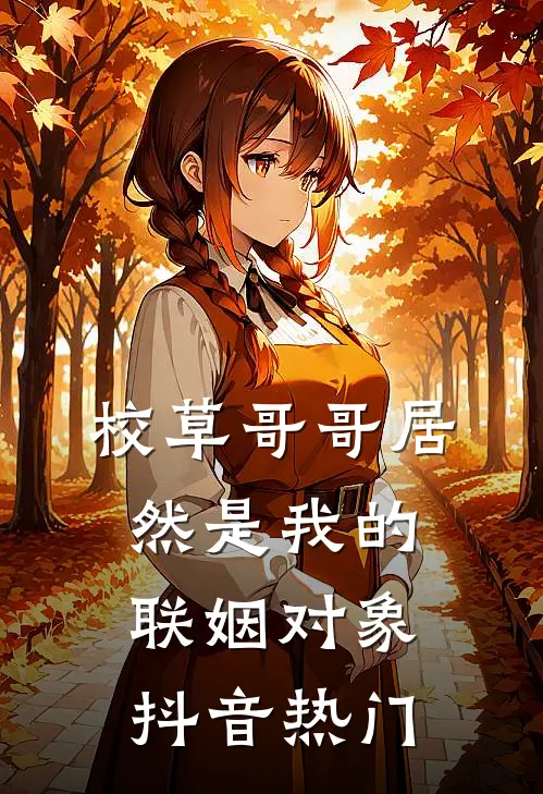 校草哥哥居然是我的联姻对象抖音热门
