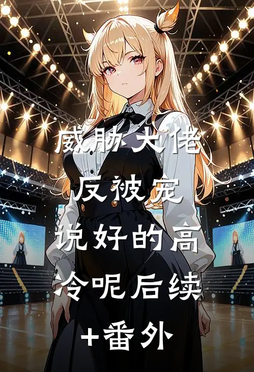 威胁大佬反被宠：说好的高冷呢后续+番外