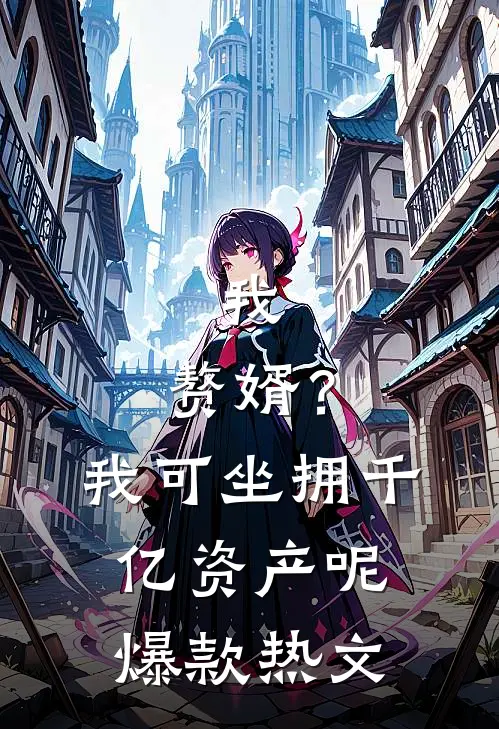 我，赘婿？我可坐拥千亿资产呢爆款热文