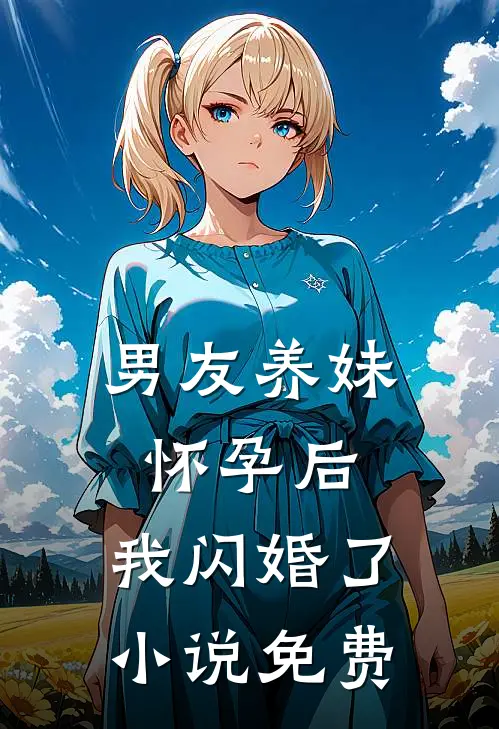 男友养妹怀孕后，我闪婚了小说免费