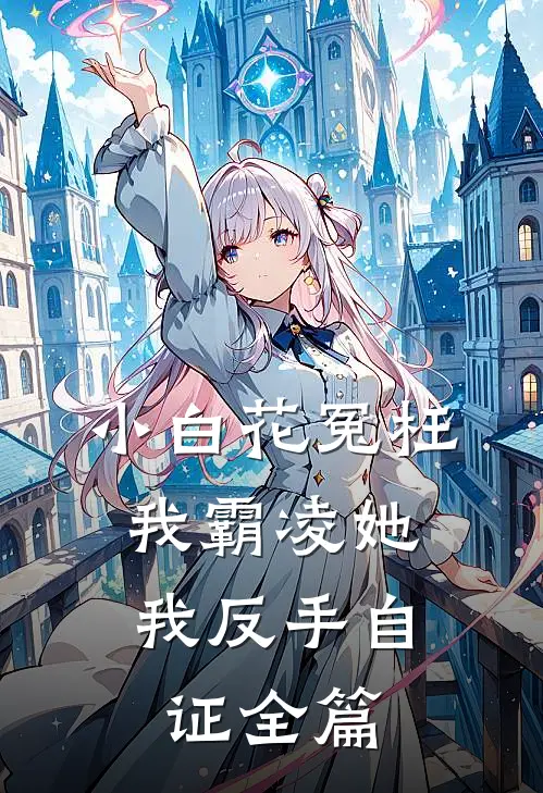 小白花冤枉我霸凌她，我反手自证全篇