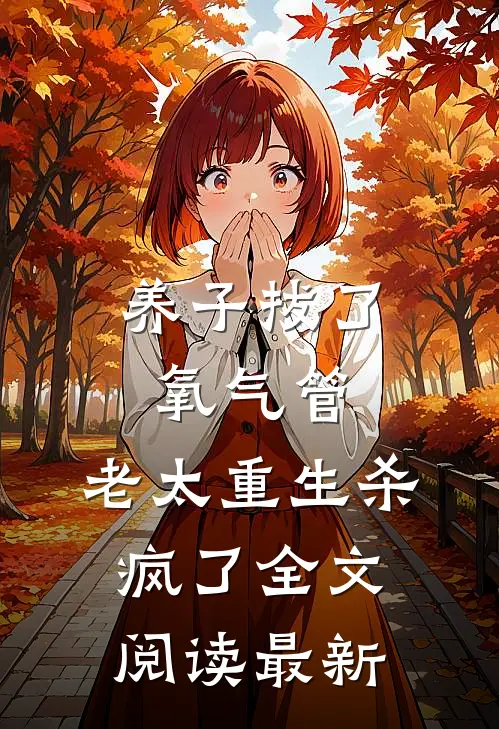 养子拔了氧气管，老太重生杀疯了全文阅读最新