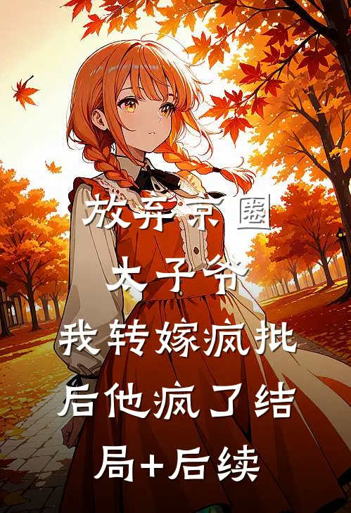 放弃京圈太子爷，我转嫁疯批后他疯了结局+后续