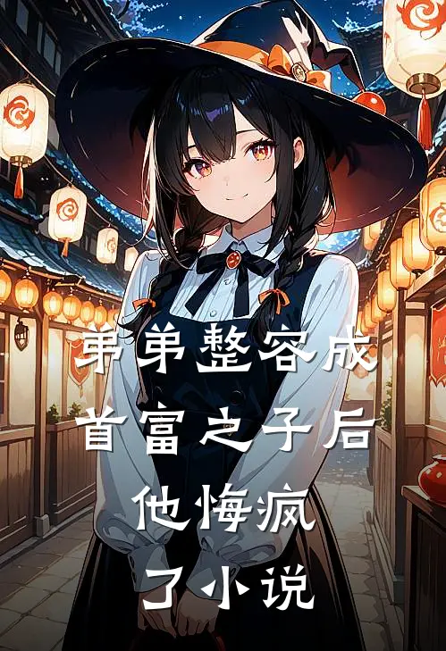 弟弟整容成首富之子后，他悔疯了小说