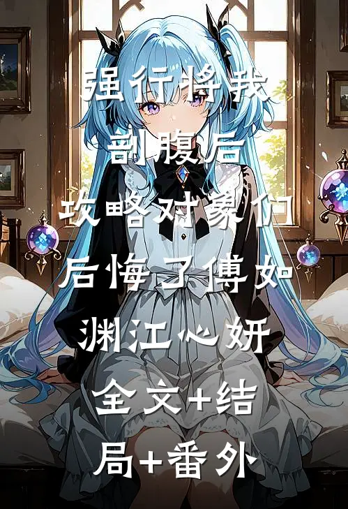 强行将我剖腹后，攻略对象们后悔了傅如渊江心妍全文+结局+番外