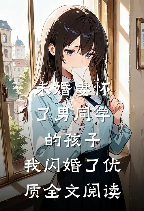 未婚妻怀了男同学的孩子，我闪婚了优质全文阅读