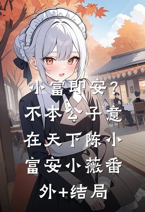 小富即安？不，本公子意在天下陈小富安小薇:(番外)+(结局)