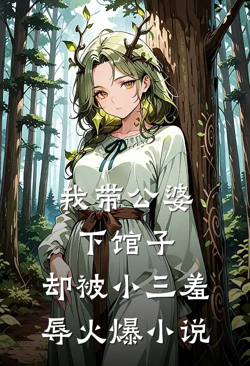 我带公婆下馆子，却被小三羞辱火爆小说