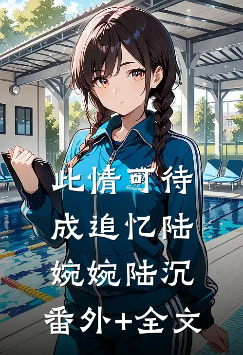 此情可待成追忆陆婉婉陆沉:(番外)+(全文)