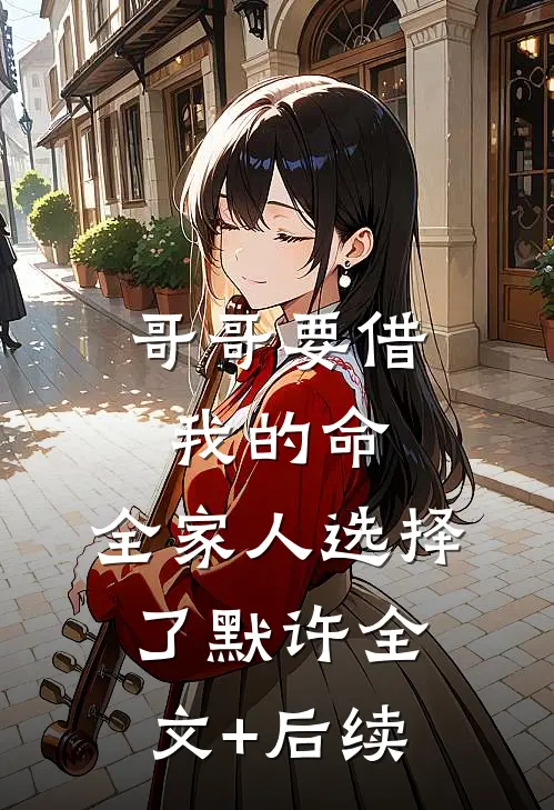 哥哥要借我的命，全家人选择了默许全文+后续