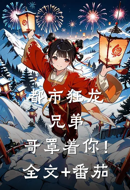 都市狂龙：兄弟，哥罩着你！全文+番茄