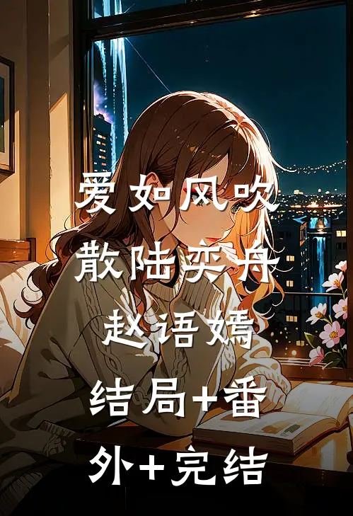 爱如风吹散陆奕舟赵语嫣:结局+番外+完结