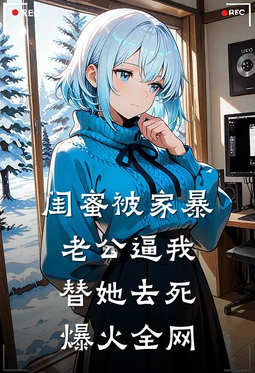闺蜜被家暴，老公逼我替她去死爆火全网