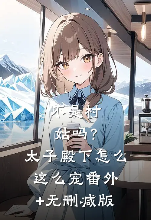 不是村姑吗？太子殿下怎么这么宠:番外+无删减版