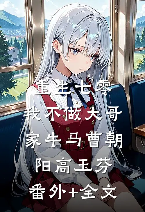 重生七零，我不做大哥家牛马曹朝阳高玉芬:(番外)+(全文)