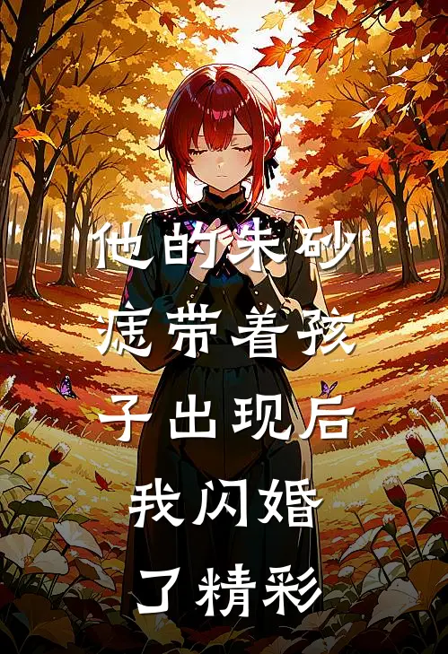 他的朱砂痣带着孩子出现后，我闪婚了精彩
