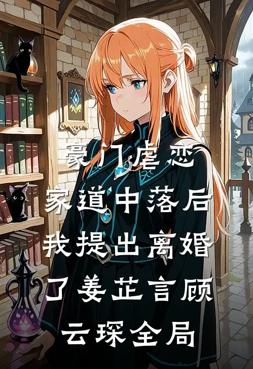 豪门虐恋：家道中落后我提出离婚了姜芷言顾云琛全局