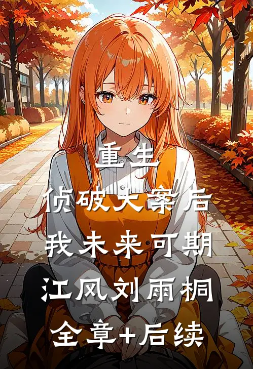重生：侦破大案后，我未来可期江风刘雨桐全章+后续