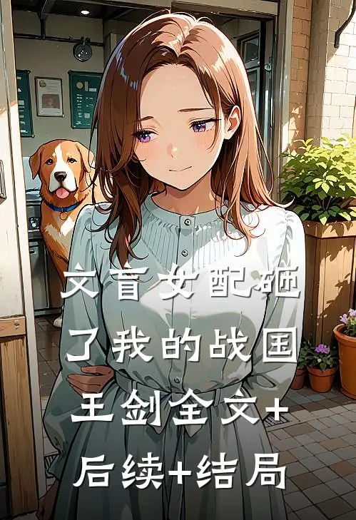 文盲女配砸了我的战国王剑全文+后续+结局