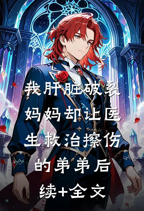 我肝脏破裂，妈妈却让医生救治擦伤的弟弟后续+全文