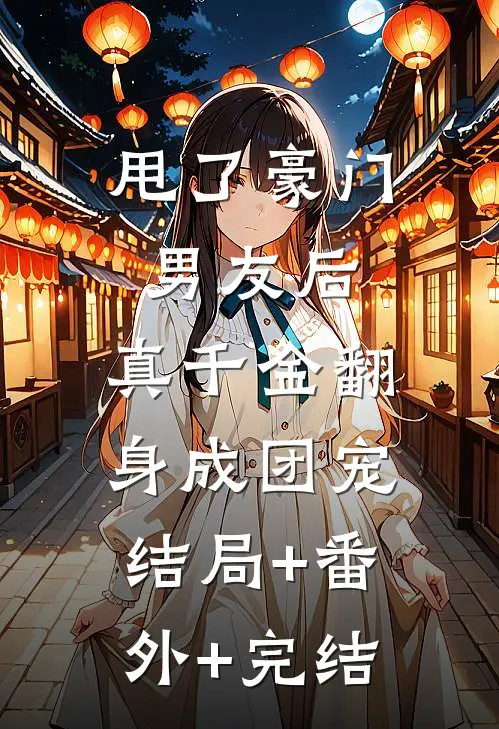 甩了豪门男友后，真千金翻身成团宠结局+番外+完结