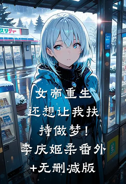 女帝重生，还想让我扶持做梦！李庆姬柔:番外+无删减版