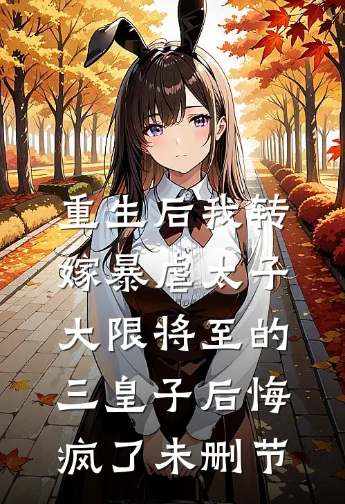 重生后我转嫁暴虐太子，大限将至的三皇子后悔疯了未删节