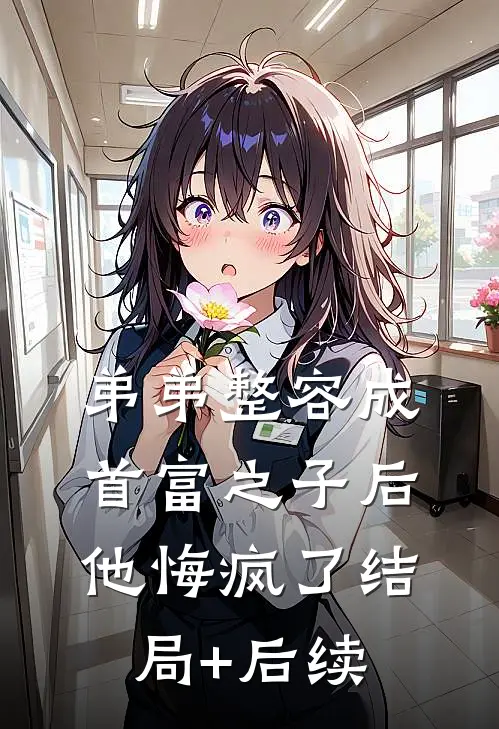 弟弟整容成首富之子后，他悔疯了结局+后续