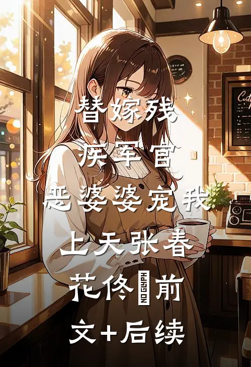 替嫁残疾军官，恶婆婆宠我上天张春花佟玥前文+后续