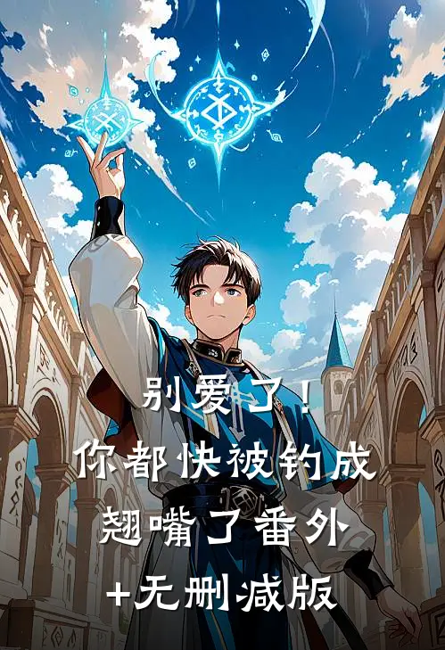 别爱了！你都快被钓成翘嘴了番外+无删减版