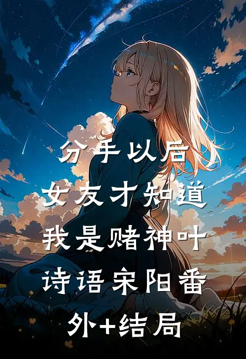 分手以后，女友才知道我是赌神叶诗语宋阳(番外)+(结局)