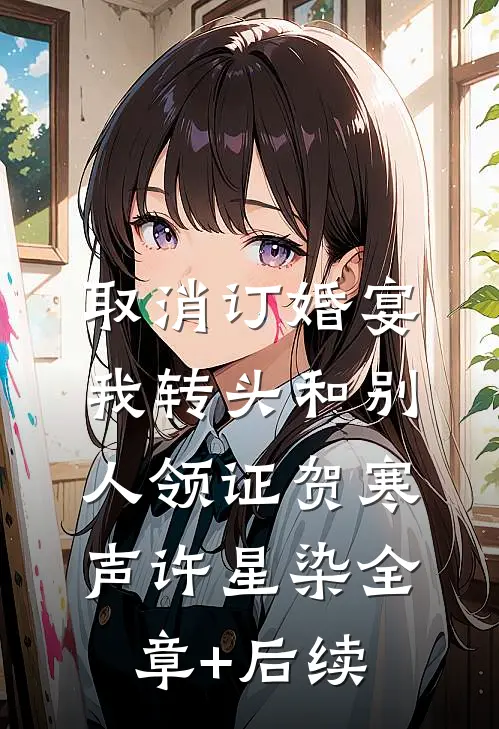 取消订婚宴，我转头和别人领证贺寒声许星染全章+后续
