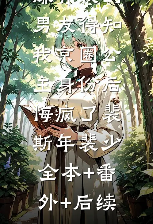 嫌弃我的男友得知我京圈公主身份后，悔疯了裴斯年裴少:全本+番外+后续